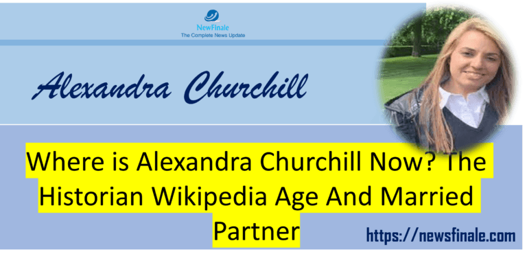 Where is Alexandra Churchill Now? The Historian Wikipedia Age And Married Partner