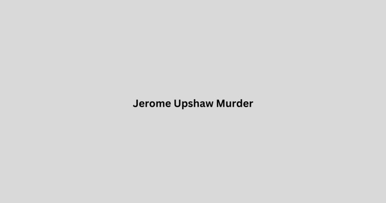Jerome Upshaw Murder Case Update: Death And Obituary