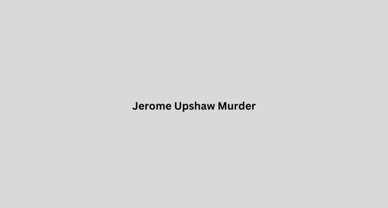 Jerome Upshaw Murder