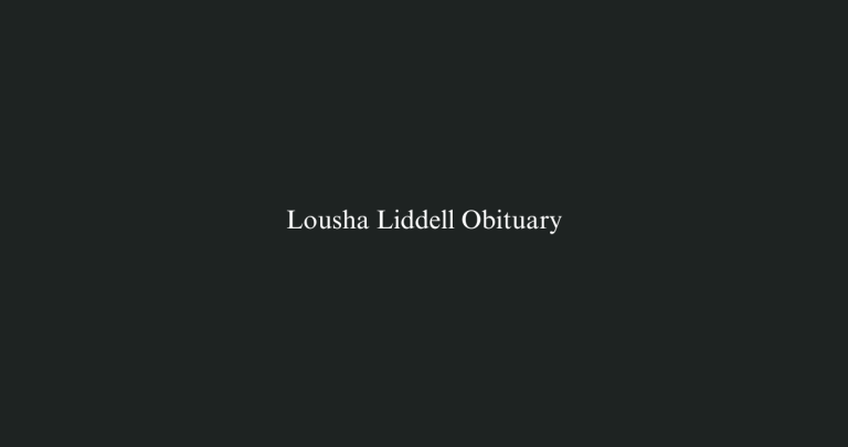 Lousha Liddell Obituary And Death Cause Linked To Accident