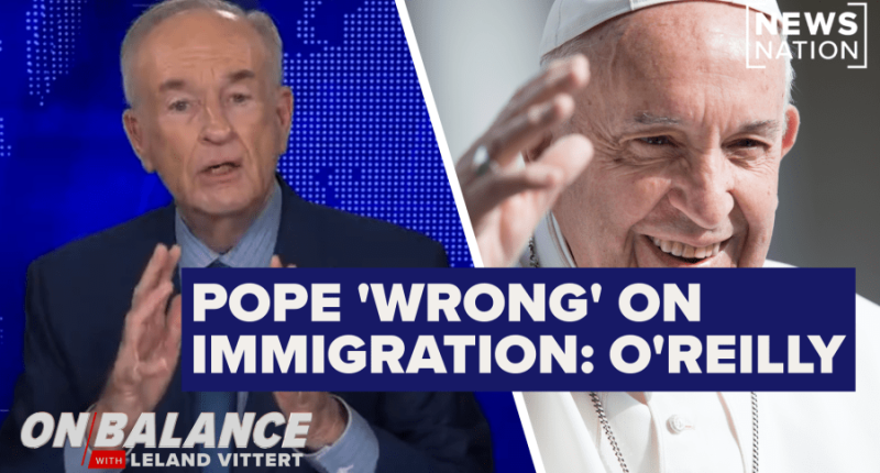 Bill O'Reilly: Pope Francis 'extraordinary' but 'wrong' on immigration