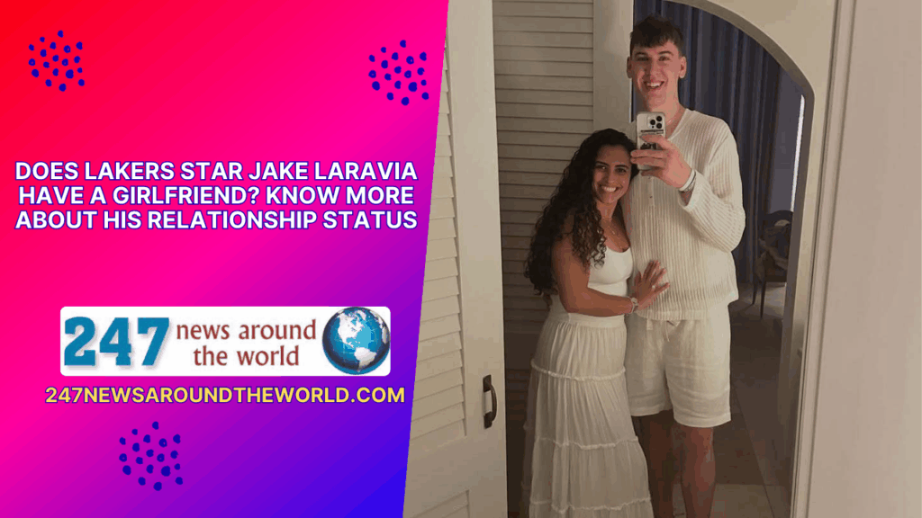 Does Lakers Star Jake Laravia Have A Girlfriend? Know More About His Relationship Status