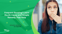 Frequent Burping or Belching? Learn the #1 Cause and Simple Remedy That Help