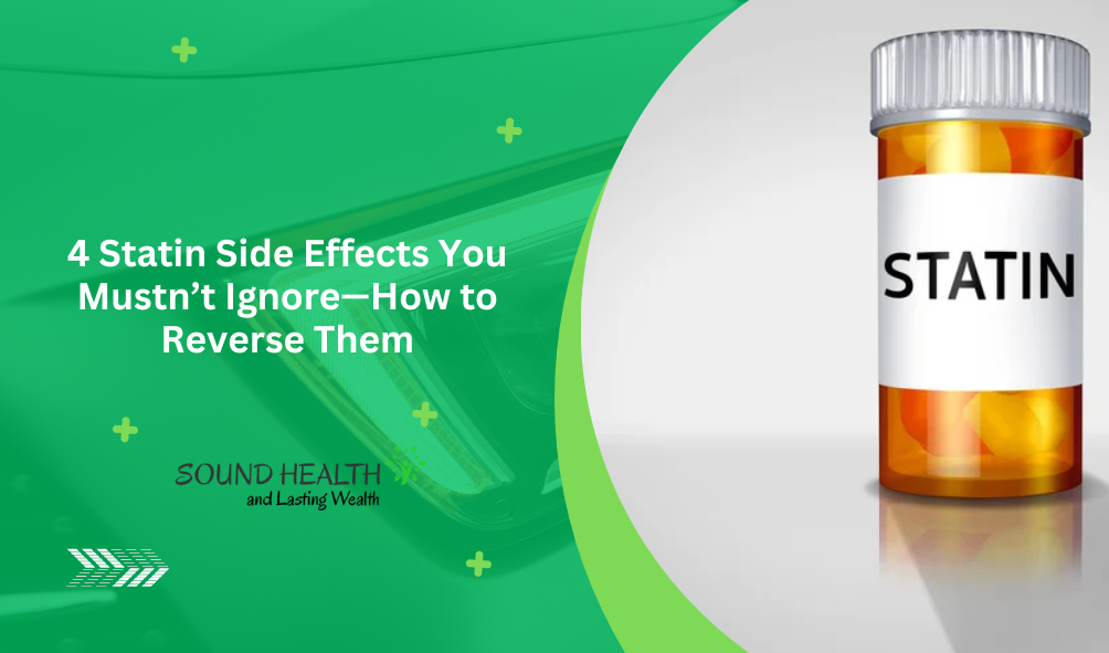4 Statin Side Effects You Mustn’t Ignore—How to Reverse Them