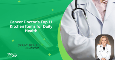 Cancer Doctor’s Top 11 Kitchen Items for Daily Health