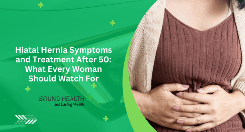 Hiatal Hernia Symptoms and Treatment After 50: What Every Woman Should Watch For