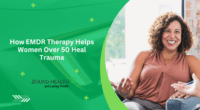 How EMDR Therapy Helps Women Over 50 Heal Trauma