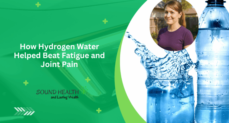 How Hydrogen Water Helped Beat Fatigue and Joint Pain