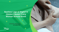 Restless Legs at Night? 4 Hidden Causes Every Woman Should Know