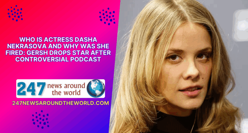 Who Is Actress Dasha Nekrasova and Why Was She Fired: Gersh Drops Star After Controversial Podcast