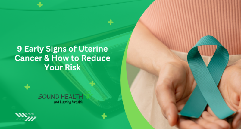 9 Early Signs of Uterine Cancer & How to Reduce Your Risk