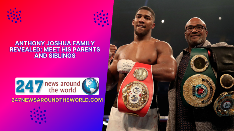 Inside Anthony Joshua’s Family: Unveiling the Parents and Siblings of the Boxing Champion