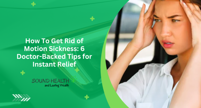 How To Get Rid of Motion Sickness: 6 Doctor-Backed Tips for Instant Relief