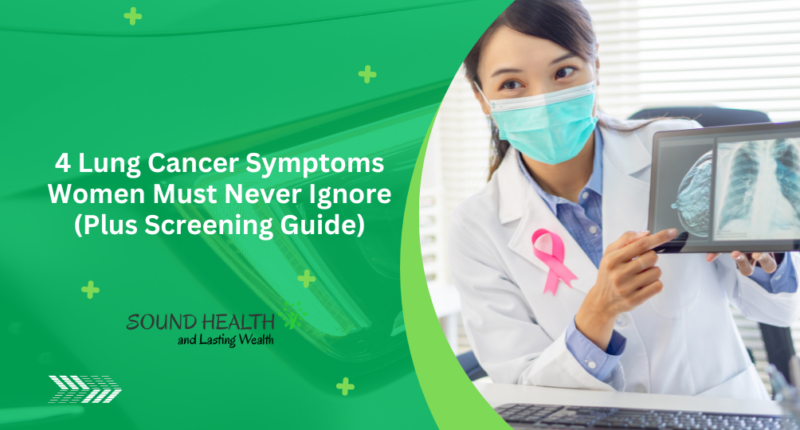 4 Lung Cancer Symptoms Women Must Never Ignore (Plus Screening Guide)