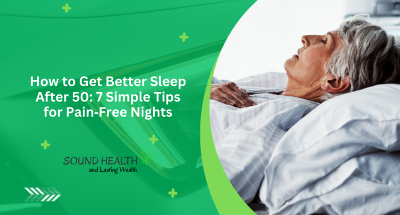 How to Get Better Sleep After 50: 7 Simple Tips for Pain‑Free Nights
