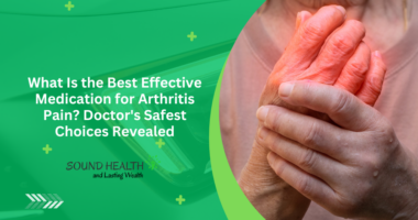 What Is the Best Effective Medication for Arthritis Pain? Doctor's Safest Choices Revealed