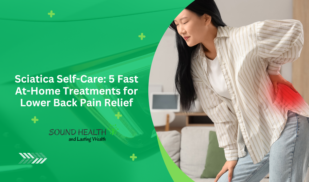 Sciatica Self-Care: 5 Fast At-Home Treatments for Lower Back Pain Relief