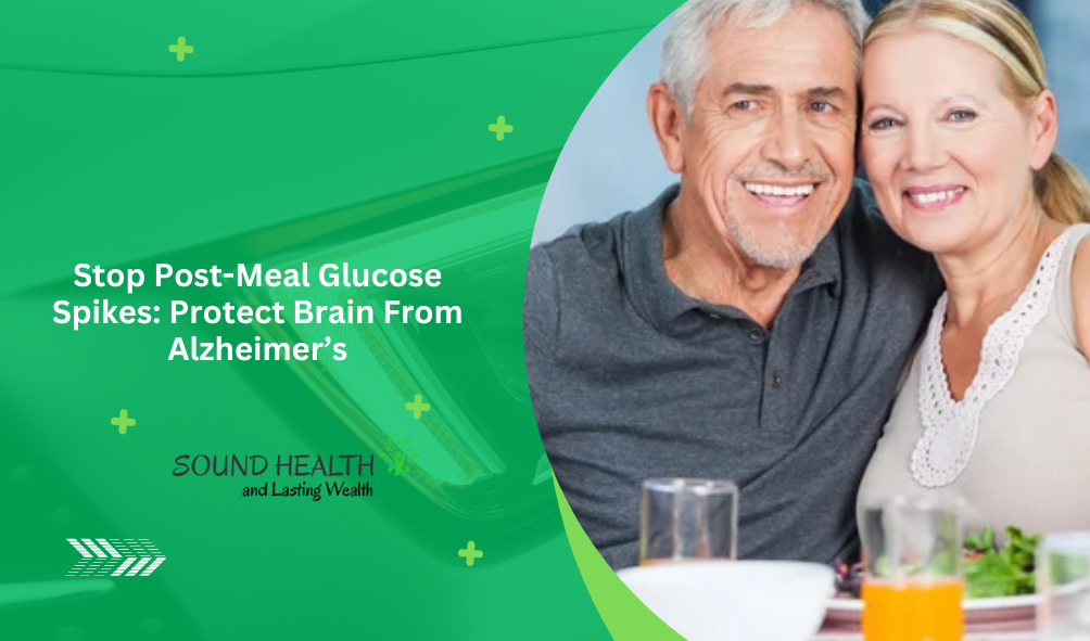 Stop Post-Meal Glucose Spikes: Protect Brain From Alzheimer’s