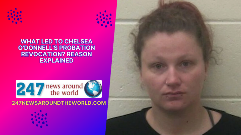 Uncover the Reasons Behind Chelsea O’Donnell’s Recent Probation Revocation