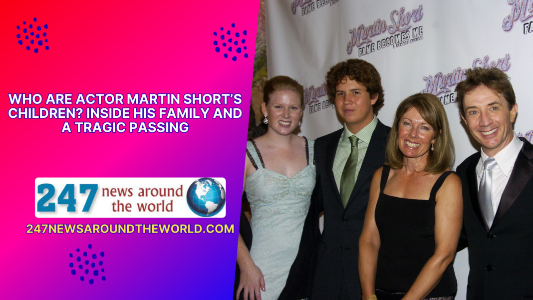Who Are Actor Martin Short’s Children? Inside His Family and a Tragic Passing
