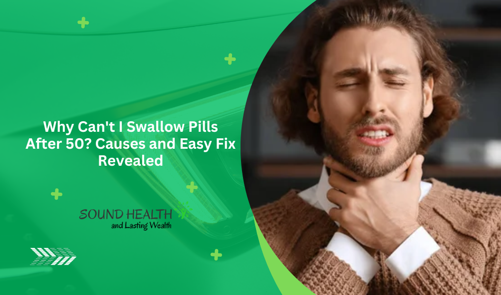 Why Can't I Swallow Pills After 50? Causes and Easy Fix Revealed
