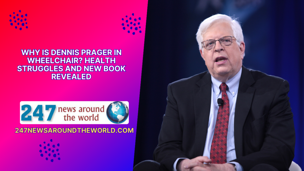 Why Is Dennis Prager in Wheelchair? Health Struggles and New Book Revealed