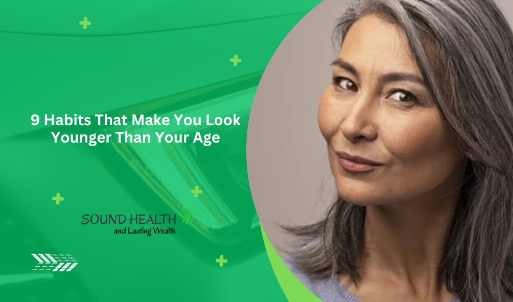 9 Habits That Make You Look Younger Than Your Age