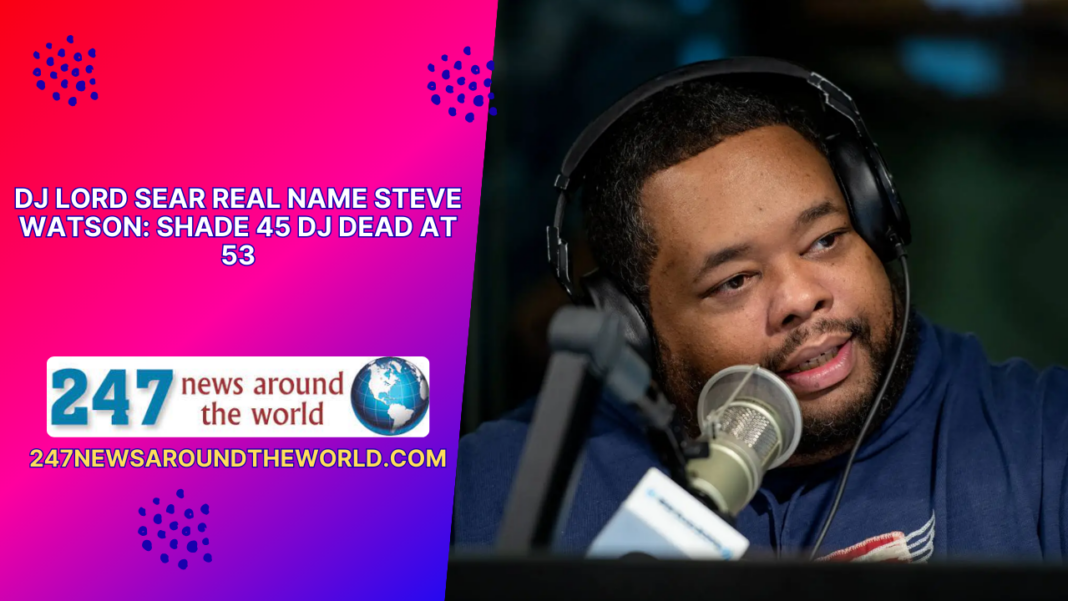 DJ Lord Sear Real Name Steve Watson: Shade 45 DJ Dead at 53
