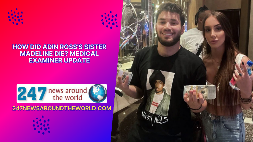 How Did Adin Ross's Sister Madeline Die? Medical Examiner Update