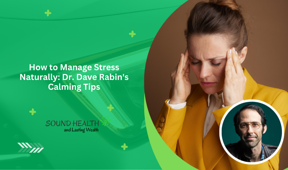 How to Manage Stress Naturally: Dr. Dave Rabin's Calming Tips
