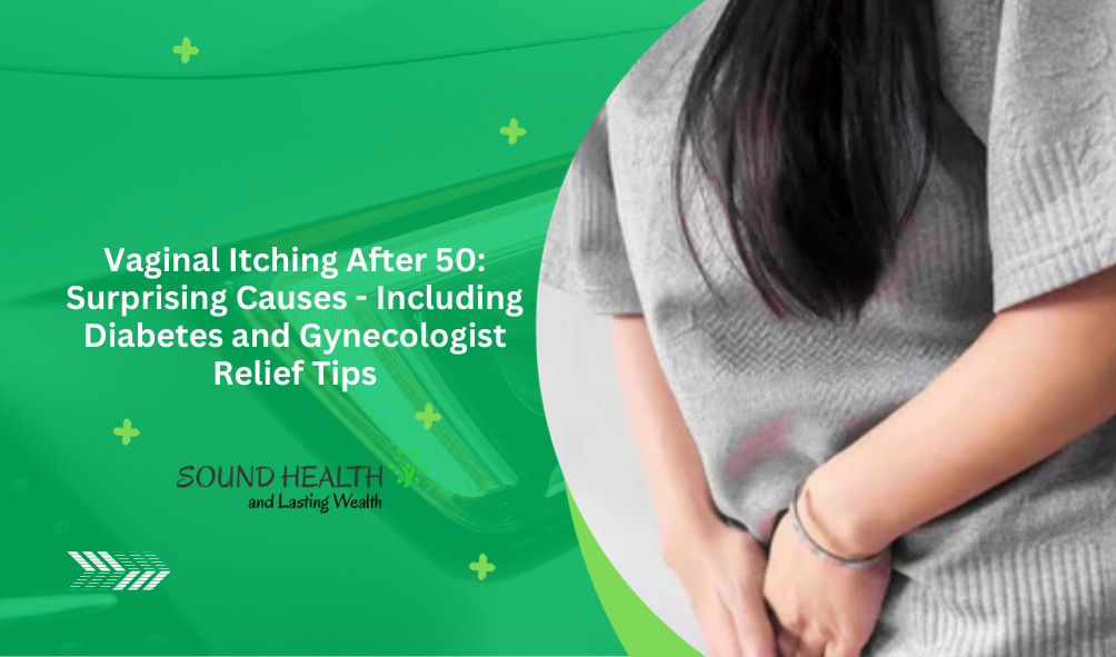 Vaginal Itching After 50: Surprising Causes - Including Diabetes and Gynecologist Relief Tips
