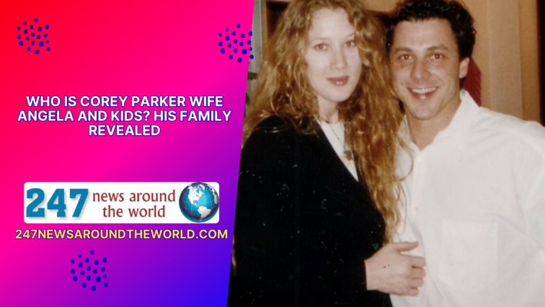 Who is Corey Parker Wife Angela and Kids? His Family Revealed