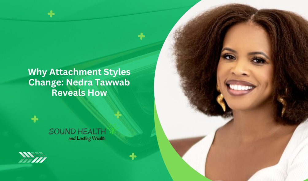 Why Attachment Styles Change: Nedra Tawwab Reveals How