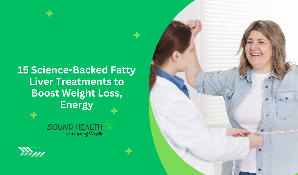 15 Science-Backed Fatty Liver Treatments to Boost Weight Loss, Energy