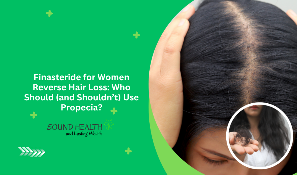 Finasteride for Women Reverse Hair Loss: Who Should (and Shouldn’t) Use Propecia?