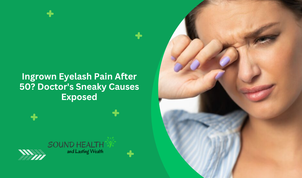 Ingrown Eyelash Pain After 50? Doctor's Sneaky Causes Exposed
