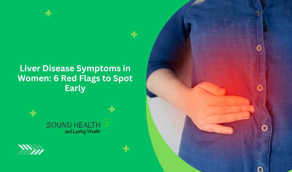 Liver Disease Symptoms in Women: 6 Red Flags to Spot Early