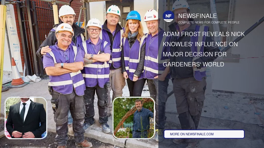 Adam Frost Reveals Nick Knowles' Influence on Major Decision for Gardeners' World - NewsFinale