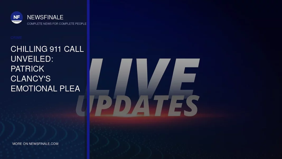 Chilling 911 Call Unveiled: Patrick Clancy's Emotional Plea During Lindsay Clancy Murder Case - NewsFinale