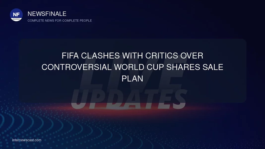 FIFA Clashes with Critics Over Controversial World Cup Shares Sale Plan - NewsFinale