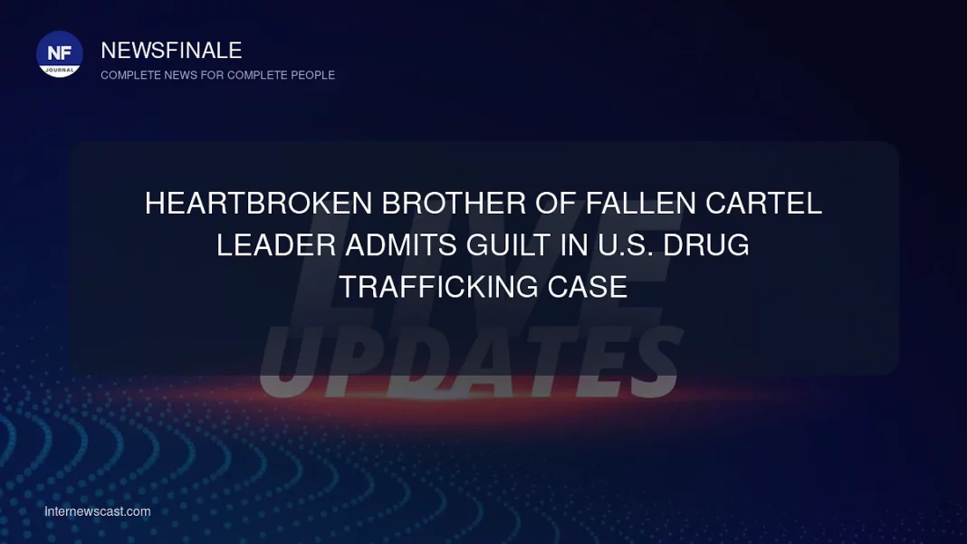 Heartbroken Brother of Fallen Cartel Leader Admits Guilt in U.S. Drug Trafficking Case - NewsFinale