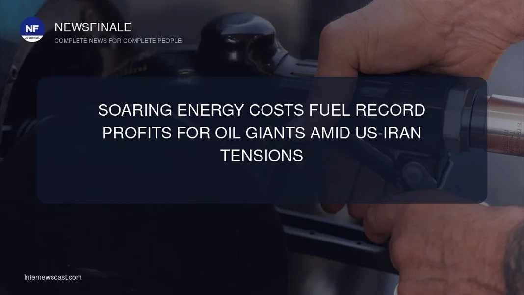 Soaring Energy Costs Fuel Record Profits for Oil Giants Amid US-Iran Tensions - NewsFinale