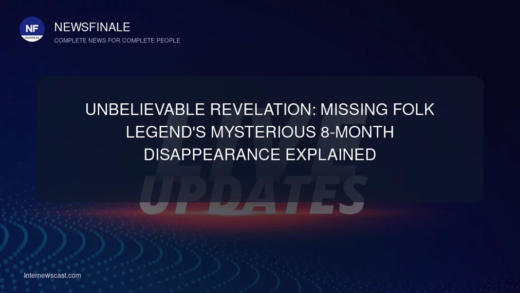 Unbelievable Revelation: Missing Folk Legend's Mysterious 8-Month Disappearance Explained - NewsFinale