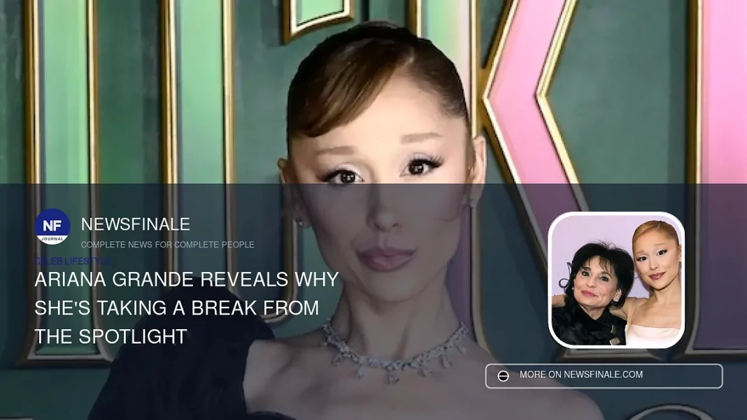 Ariana Grande Reveals Why She's Taking a Break from the Spotlight - NewsFinale