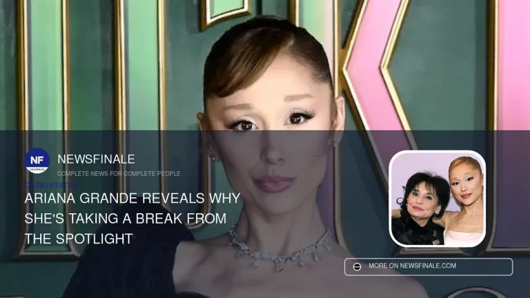 Ariana Grande Reveals Why She’s Taking a Break from the Spotlight