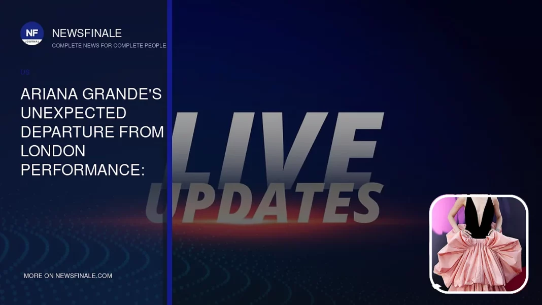 Ariana Grande's Unexpected Departure from London Performance: What Happened - NewsFinale