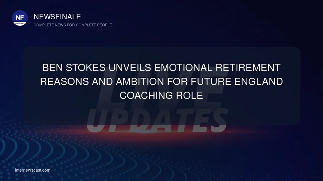 Ben Stokes Unveils Emotional Retirement Reasons and Ambition for Future England Coaching Role - NewsFinale