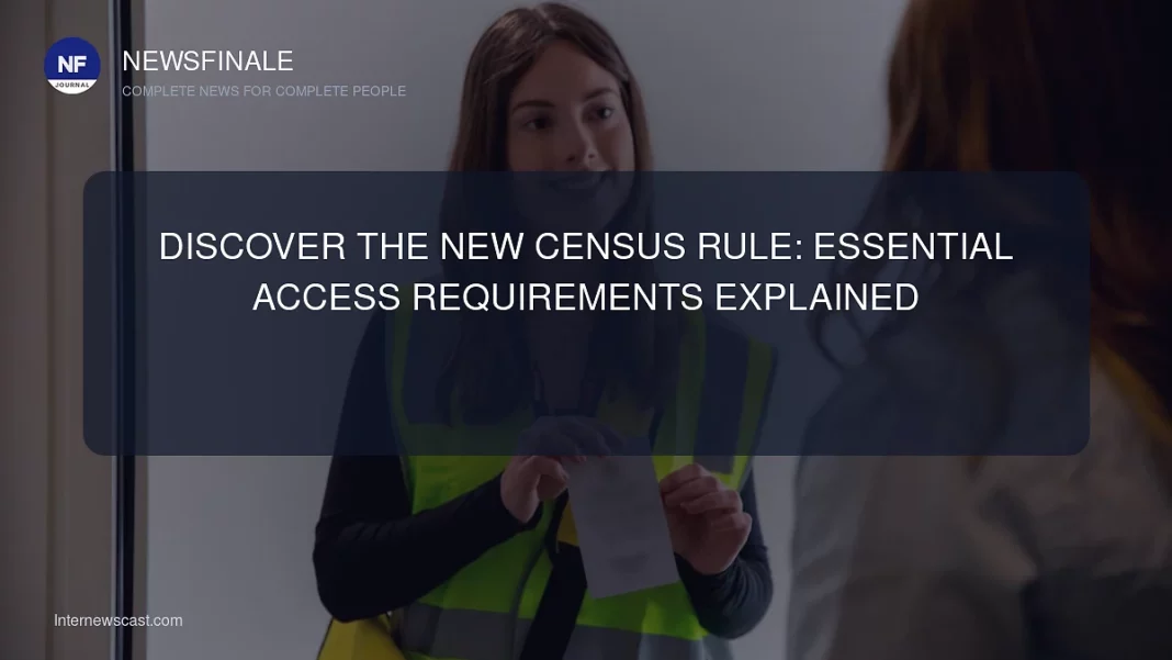 Discover the New Census Rule: Essential Access Requirements Explained - NewsFinale