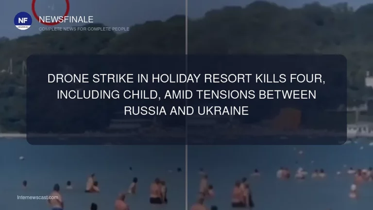Drone Strike in Holiday Resort Kills Four, Including Child, Amid Tensions Between Russia and Ukraine