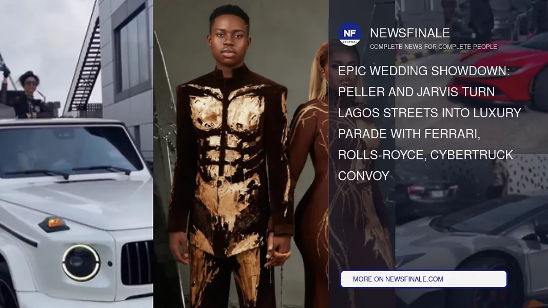 Epic Wedding Showdown: Peller and Jarvis Turn Lagos Streets into Luxury Parade with Ferrari, Rolls-Royce, Cybertruck Convoy - NewsFinale